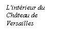 Text Box: L'intrieur du Chateau de Versailles