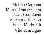 Text Box: Marina Carbone
Marco Domenichini
Francesco Savio
Valentina Balestri
Paolo Martinelli
Vito Scardigno
