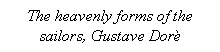 Text Box: The heavenly forms of the sailors, Gustave Dor