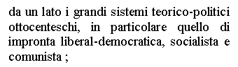 Text Box: da un lato i grandi sistemi teorico-politici ottocenteschi, in particolare quello di impronta liberal-democratica, socialista e comunista ; 