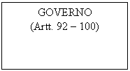 Text Box: GOVERNO
(Artt. 92 - 100)
