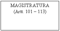 Text Box: MAGISTRATURA
(Artt. 101 - 113)
