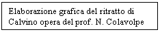 Text Box: Elaborazione grafica del ritratto di  Calvino opera del prof. N. Colavolpe