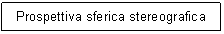 Text Box: Prospettiva sferica stereografica