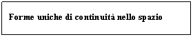 Text Box: Forme uniche di continuit nello spazio