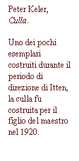 Text Box: Peter Keler, Culla.

Uno dei pochi esemplari costruiti durante il periodo di direzione di Itten,
la culla fu costruita per il figlio del maestro nel 1920.

