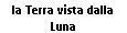 Text Box: la Terra vista dalla Luna