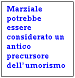 Text Box: Marziale potrebbe essere considerato un antico precursore dell'umorismo