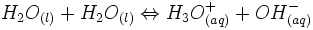 H_2O_+H_2O_ Leftrightarrow H_3O^+_ + OH^-_