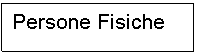 Text Box: Persone Fisiche