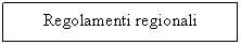 Text Box: Regolamenti regionali