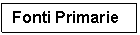 Text Box: Fonti Primarie