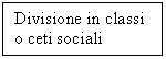 Text Box: Divisione in classi o ceti sociali