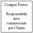 Text Box: Comper Pietro:

 Responsabile area commerciale per l'Italia
