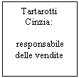 Text Box: Tartarotti Cinzia:

 responsabile delle vendite 

