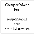 Text Box: Comper Maria Pia: 

responsabile area amministrativa
