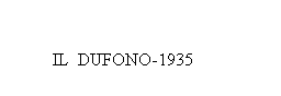 Text Box:        

         IL  DUFONO-1935
