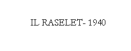 Text Box: IL RASELET- 1940

