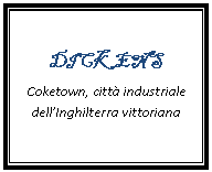 Text Box: DICKENS
Coketown, citt industriale dell'Inghilterra vittoriana

