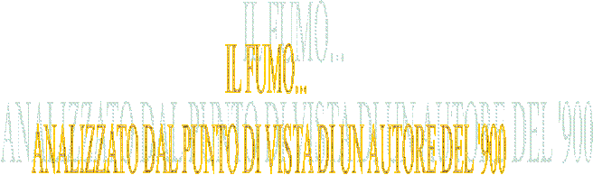 IL FUMO 
ANALIZZATO DAL PUNTO DI VISTA DI UN AUTORE DEL '900