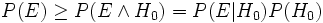  P(E)geq P(Ewedge H_)=P(E|H_)P(H_)