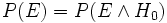  P(E)=P(Ewedge H_)