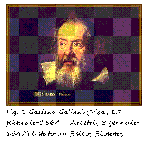 Text Box:  
Fig. 1 Galileo Galilei (Pisa, 15 febbraio 1564 - Arcetri, 8 gennaio 1642)  stato un fisico, filosofo, astronomo e matematico italiano, padre della scienza moderna
