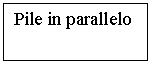 Text Box: Pile in parallelo