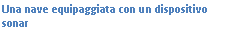 Text Box: Una nave equipaggiata con un dispositivo sonar