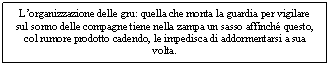 Text Box: L'organizzazione delle gru: quella che monta la guardia per vigilare sul sonno delle compagne tiene nella zampa un sasso affinch questo, col rumore prodotto cadendo, le impedisca di addormentarsi a sua volta. 