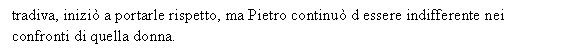 Text Box: tradiva, inizi a portarle rispetto, ma Pietro continu d essere indifferente nei confronti di quella donna.