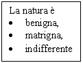 Text Box: La natura 
.	benigna,
.	matrigna,
.	indifferente
