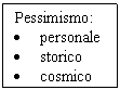Text Box: Pessimismo:
.	personale
.	storico
.	cosmico
