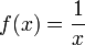 f(x)=frac 1 x