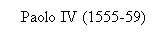 Text Box: Paolo IV (1555-59)