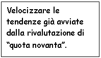 Text Box: Velocizzare le tendenze gi avviate dalla rivalutazione di 