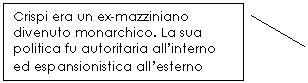 Line Callout 2: Crispi era un ex-mazziniano divenuto monarchico. La sua politica fu autoritaria all'interno ed espansionistica all'esterno